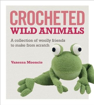 portada Crocheted Wild Animals: A Collection of Woolly Friends to Make From Scratch 