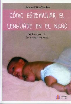 Como Estimular el Lenguaje en el Niño (Vol. I: De Cero a Tres año s)