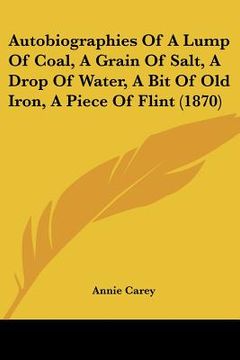 portada autobiographies of a lump of coal, a grain of salt, a drop of water, a bit of old iron, a piece of flint (1870) (en Inglés)