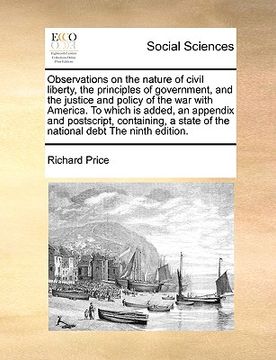portada observations on the nature of civil liberty, the principles of government, and the justice and policy of the war with america. to which is added, an a (in English)