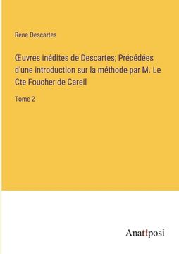 portada OEuvres inédites de Descartes; Précédées d'une introduction sur la méthode par M. Le Cte Foucher de Careil: Tome 2 (en Francés)