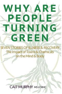 portada Why Are People Turning Green: Seven Stories of Illness and Recovery; The Impact of Toxins and Chemicals on the Mind and Body (en Inglés)