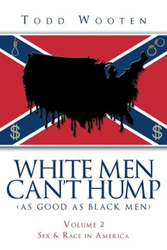 portada White Men Can't Hump (As Good As Black Men): Volume II: Sex & Race in America (Republished Sept. 2019, with new Foreword)