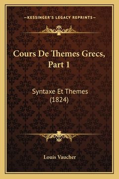 portada Cours De Themes Grecs, Part 1: Syntaxe Et Themes (1824) (en Francés)