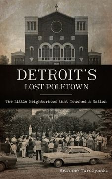 portada Detroit's Lost Poletown: The Little Neighborhood That Touched a Nation (en Inglés)