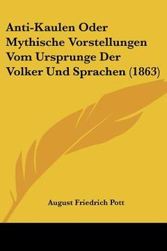 portada Anti-Kaulen Oder Mythische Vorstellungen Vom Ursprunge Der Volker Und Sprachen (1863) (in German)