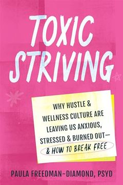 portada Toxic Striving: Why Hustle and Wellness Culture Are Leaving Us Anxious, Stressed, and Burned Out--And How to Break Free