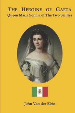portada The heroine of Gaeta: Queen Maria Sophia of the Two Sicilies (en Inglés)
