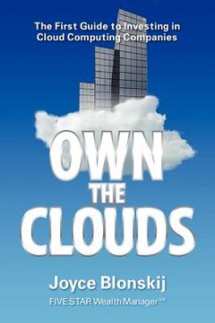 portada own the clouds: the first guide to investing in cloud computing companies (in English)
