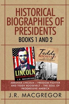 portada Historical Biographies of Presidents - Books 1 And 2: Abraham Lincoln - Freedom Fighter and Teddy Roosevelt - The Soul of Progressive America (in English)