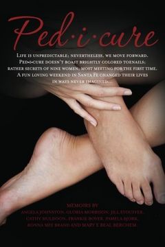 portada Ped-i-cure: Life is unpredictable; nevertheless, we move forward. Pedicure doesn't boast brightly colored toenails; rather secrets of nine women, most ... changed their lives in ways never imagined… (en Inglés)