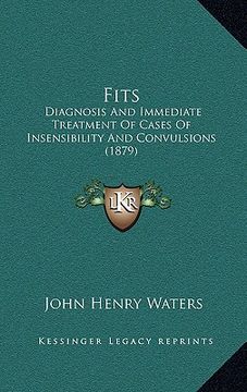 portada fits: diagnosis and immediate treatment of cases of insensibility and convulsions (1879) (en Inglés)