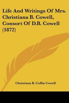 portada life and writings of mrs. christiana b. cowell, consort of d.b. cowell (1872) (in English)