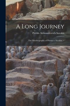 portada A Long Journey: the Autobiography of Pitirim a. Sorokin. -- (en Inglés)
