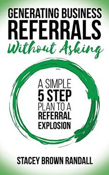 portada Generating Business Referrals Without Asking: A Simple Five Step Plan to a Referral Explosion 