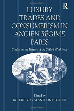 portada Luxury Trades and Consumerism in Ancien Régime Paris: Studies in the History of the Skilled Workforce (in English)
