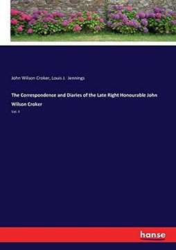 The Correspondence and Diaries of the Late Right Honourable John Wilson Croker: Vol. Ii