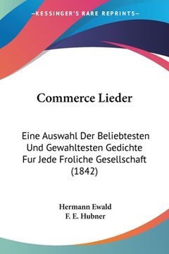 portada Commerce Lieder: Eine Auswahl Der Beliebtesten Und Gewahltesten Gedichte Fur Jede Froliche Gesellschaft (1842) (in German)
