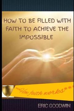 portada How to Be Filled with Faith to Achieve the Impossible: ***how Faith Works*** (en Inglés)