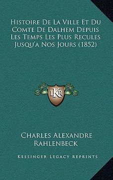 portada Histoire De La Ville Et Du Comte De Dalhem Depuis Les Temps Les Plus Recules Jusqu'a Nos Jours (1852) (en Francés)