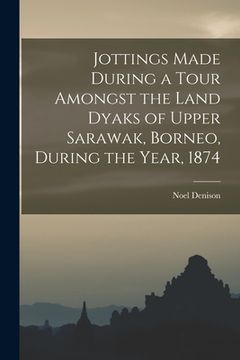 portada Jottings Made During a Tour Amongst the Land Dyaks of Upper Sarawak, Borneo, During the Year, 1874