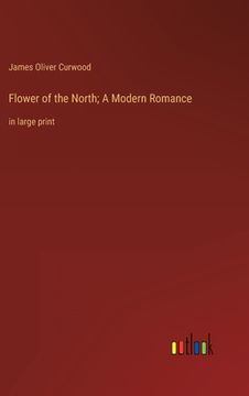 portada Flower of the North; A Modern Romance: in large print (en Inglés)