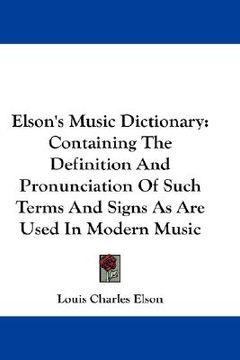 portada elson's music dictionary: containing the definition and pronunciation of such terms and signs as are used in modern music (en Inglés)