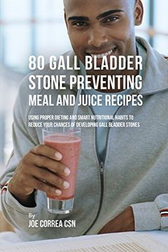 portada 80 Gallbladder Stone Preventing Meal and Juice Recipes: Using Proper Dieting and Smart Nutritional Habits to Reduce Your Chances of Developing Gall Bladder Stones (en Inglés)