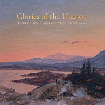 portada Glories of the Hudson: Frederic Edwin Church's Views From Olana (The Olana Collection) (en Inglés)