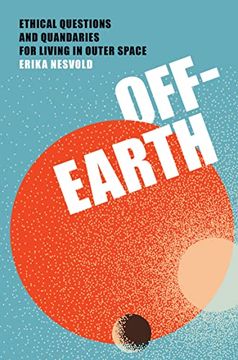 portada Off-Earth: Ethical Questions and Quandaries for Living in Outer Space (in English)