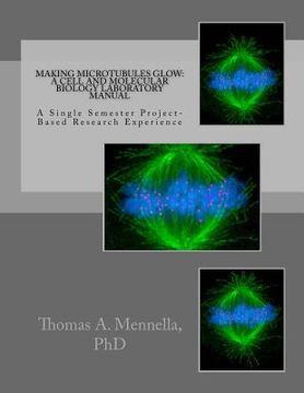 portada Making Microtubules Glow: A Cell and Molecular Biology Laboratory Manual: A Single Semester Project-Based Research Experience (en Inglés)