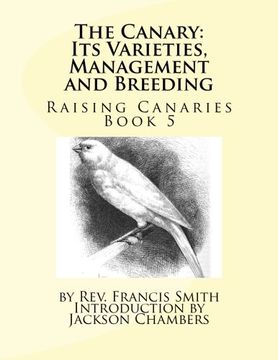 portada The Canary: Its Varieties, Management and Breeding: Raising Canaries Book 5 (Volume 5) (en Inglés)