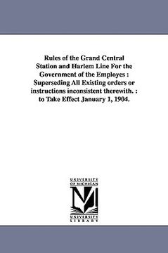 portada rules of the grand central station and harlem line for the government of the employes: superseding all existing orders or instructions inconsistent th (in English)