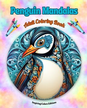 portada Penguin Mandalas Adult Coloring Book Anti-Stress and Relaxing Mandalas to Promote Creativity: Mystical Penguin Designs to Relieve Stress and Balance t (en Inglés)