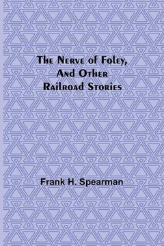 The Nerve of Foley, and Other Railroad Stories