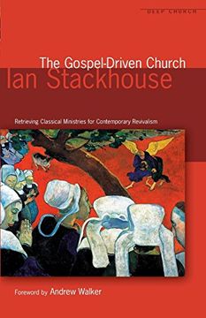 portada The Gospel Driven Church: Retrieving Classical Ministries for Contemporary Revivalism (Deep Church) (en Inglés)