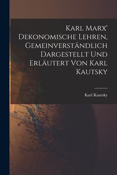 portada Karl Marx' Dekonomische Lehren, Gemeinverständlich Dargestellt und Erläutert von Karl Kautsky (in German)