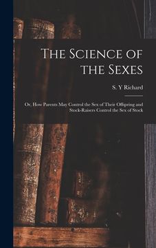 portada The Science of the Sexes; or, How Parents May Control the Sex of Their Offspring and Stock-raisers Control the Sex of Stock (en Inglés)