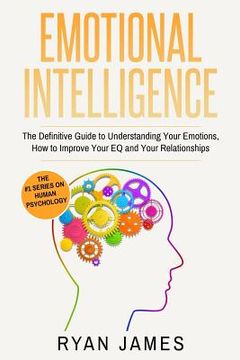 portada Emotional Intelligence: The Definitive Guide to Understanding Your Emotions, How to Improve Your EQ and Your Relationships (en Inglés)