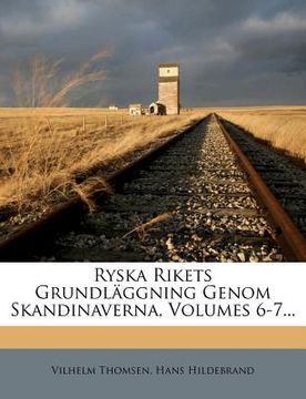 portada Ryska Rikets Grundläggning Genom Skandinaverna, Volumes 6-7... (en Sueco)