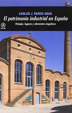 portada El Patrimonio Industrial en España: Paisajes, Lugares y Elementos Singulares