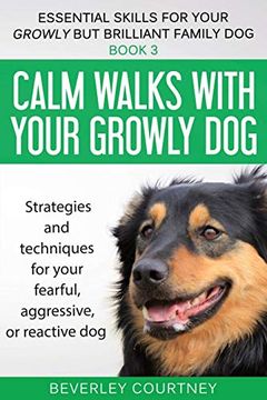 portada Calm Walks With Your Growly Dog: Strategies and Techniques for Your Fearful, Aggressive, or Reactive dog (3) (Essential Skills for Your Growly but Brilliant Fam) (en Inglés)