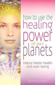 portada How to Use the Healing Power of Your Planets: Induce Better Health and Well-Being