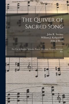 portada The Quiver of Sacred Song: for Use in Sunday Schools, Prayer Meetings, Gospel Meetings, Etc. (en Inglés)