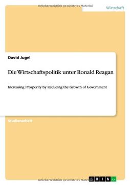 portada Die Wirtschaftspolitik Unter Ronald Reagan Increasing Prosperity by Reducing the Growth of Government (en Alemán)