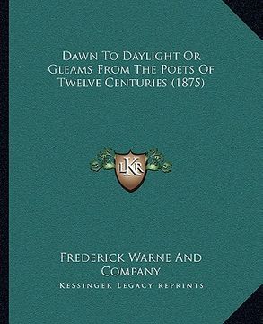 portada dawn to daylight or gleams from the poets of twelve centuriedawn to daylight or gleams from the poets of twelve centuries (1875) s (1875)