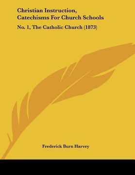 portada christian instruction, catechisms for church schools: no. 1, the catholic church (1873) (en Inglés)