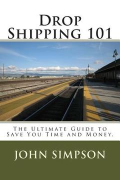 portada Drop Shipping 101: The Ultimate Guide to Save You Time and Money. (en Inglés)