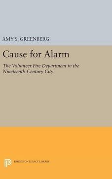 portada Cause for Alarm: The Volunteer Fire Department in the Nineteenth-Century City (Princeton Legacy Library) (en Inglés)