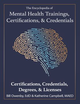 The Encyclopedia of Mental Health Trainings, Certifications, & Credentials. Certifications, Credentials, Degrees, & Licenses (en Inglés)